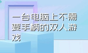 一台电脑上不需要手柄的双人游戏