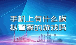 手机上有什么模拟警察的游戏吗