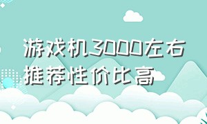 游戏机3000左右推荐性价比高