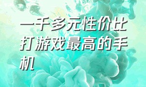 一千多元性价比打游戏最高的手机