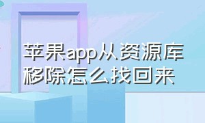 苹果app从资源库移除怎么找回来