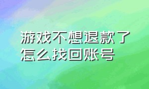 游戏不想退款了怎么找回账号