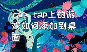 tap tap上的游戏如何添加到桌面