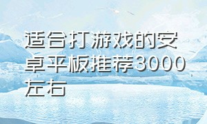 适合打游戏的安卓平板推荐3000左右