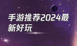 手游推荐2024最新好玩