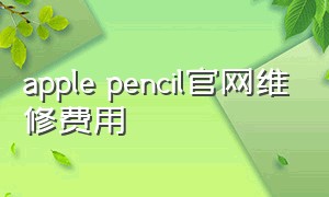 apple pencil官网维修费用