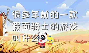 很多年前的一款假面骑士的游戏叫什么