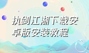 执剑江湖下载安卓版安装教程