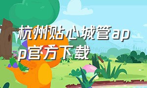 杭州贴心城管app官方下载