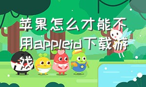 苹果怎么才能不用appleid下载游戏