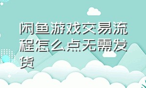 闲鱼游戏交易流程怎么点无需发货