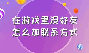 在游戏里没好友怎么加联系方式