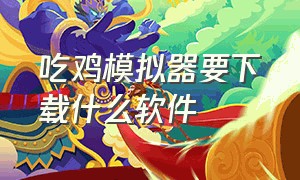 吃鸡模拟器要下载什么软件