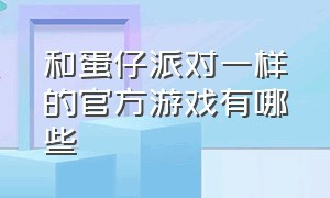 和蛋仔派对一样的官方游戏有哪些