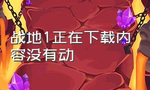 战地1正在下载内容没有动