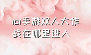 lol手游双人大作战在哪里进入