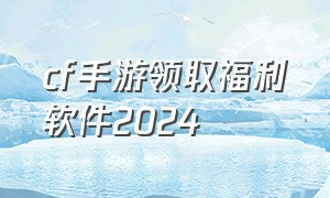 cf手游领取福利软件2024
