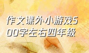 作文课外小游戏500字左右四年级