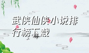 武侠仙侠小说排行榜下载