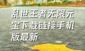 乱世王者无限元宝下载链接手机版最新