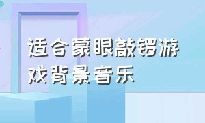 适合蒙眼敲锣游戏背景音乐