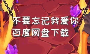 不要忘记我爱你百度网盘下载