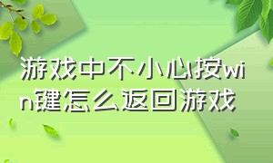 游戏中不小心按win键怎么返回游戏