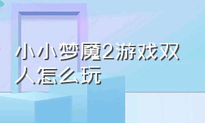 小小梦魇2游戏双人怎么玩