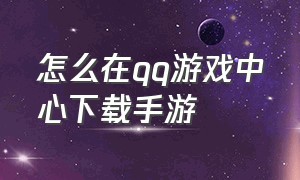 怎么在qq游戏中心下载手游