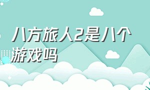 八方旅人2是八个游戏吗