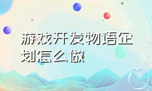 游戏开发物语企划怎么做