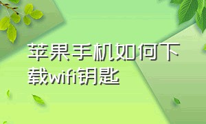 苹果手机如何下载wifi钥匙