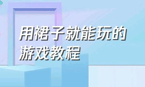 用裙子就能玩的游戏教程