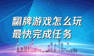 翻牌游戏怎么玩最快完成任务