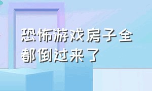 恐怖游戏房子全都倒过来了