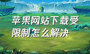 苹果网站下载受限制怎么解决