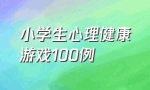 小学生心理健康游戏100例