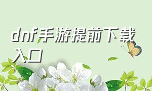 dnf手游提前下载入口