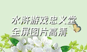 水浒游戏忠义堂全屏图片高清