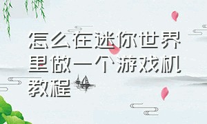 怎么在迷你世界里做一个游戏机教程