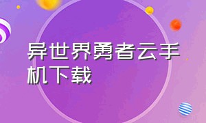 异世界勇者云手机下载