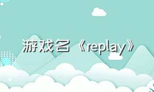 游戏名《replay》