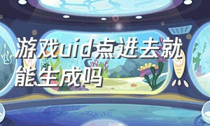 游戏uid点进去就能生成吗