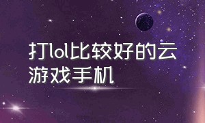 打lol比较好的云游戏手机