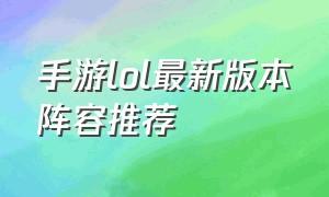 手游lol最新版本阵容推荐
