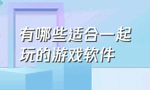 有哪些适合一起玩的游戏软件