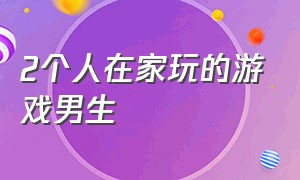 2个人在家玩的游戏男生