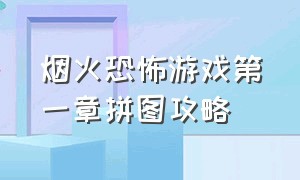 烟火恐怖游戏第一章拼图攻略