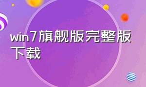 win7旗舰版完整版下载