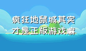 疯狂地鼠城其实才是正版游戏嘛